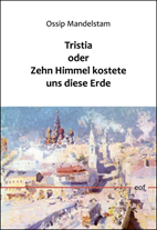 Ossip Mandelstam: Tristia oder Zehn Himmel kostete uns diese Erde