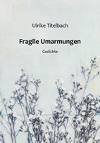 Uklrike Titelbach: Fragile Umarmungen