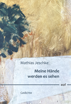 Mathias Jeschke:: Meine H&auml;nde werden es sehen